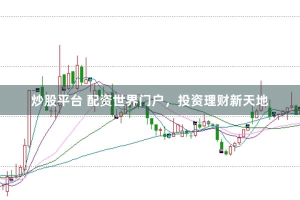炒股平台 配资世界门户，投资理财新天地