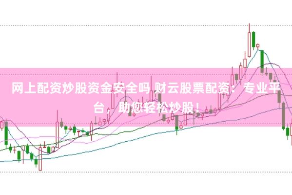 网上配资炒股资金安全吗 财云股票配资：专业平台，助您轻松炒股！