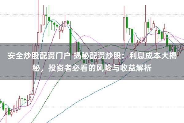 安全炒股配资门户 揭秘配资炒股：利息成本大揭秘，投资者必看的风险与收益解析