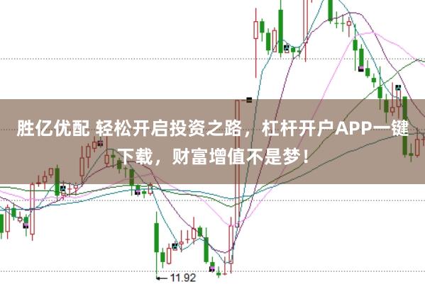 胜亿优配 轻松开启投资之路，杠杆开户APP一键下载，财富增值不是梦！