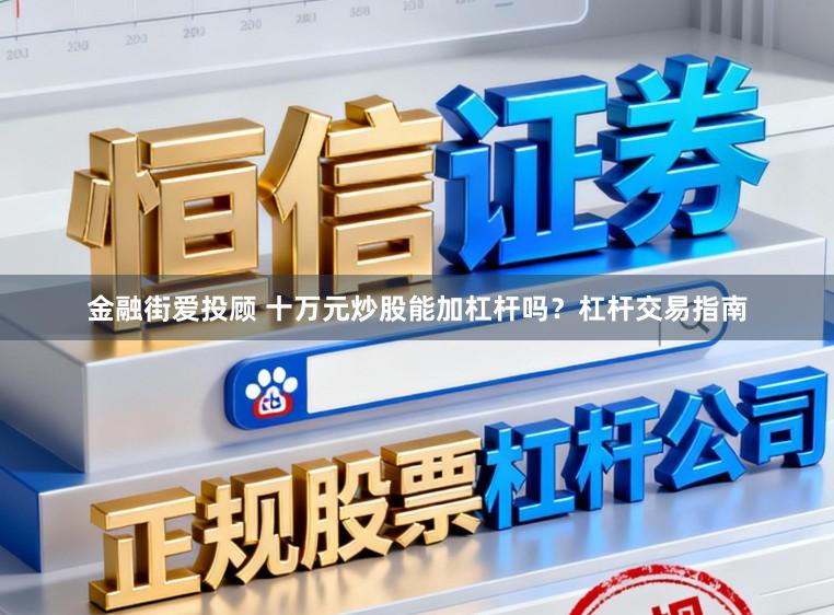 金融街爱投顾 十万元炒股能加杠杆吗?杠杆交易指南