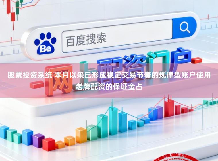 股票投资系统 本月以来已形成稳定交易节奏的规律型账户使用老牌配资的保证金占