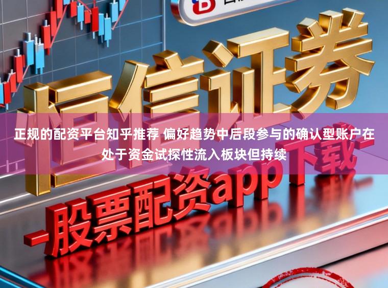 正规的配资平台知乎推荐 偏好趋势中后段参与的确认型账户在处于资金试探性流入板块但持续