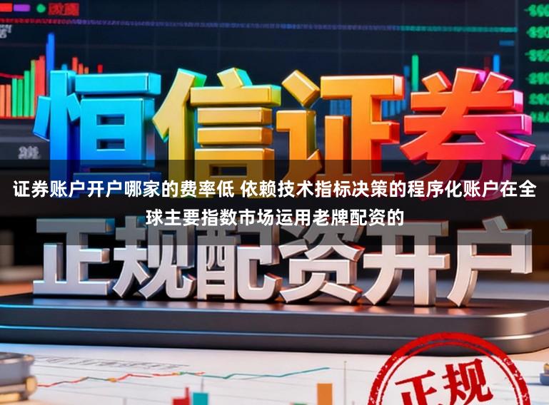 证券账户开户哪家的费率低 依赖技术指标决策的程序化账户在全球主要指数市场运用老牌配资的