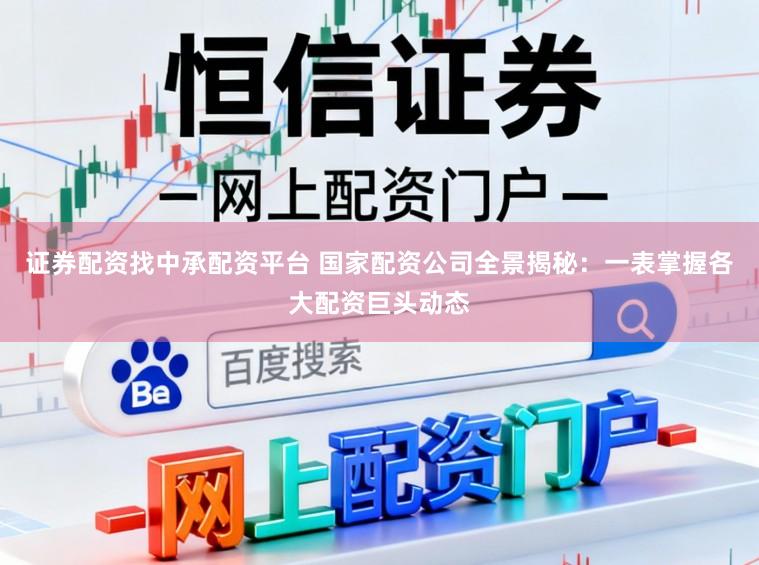 证券配资找中承配资平台 国家配资公司全景揭秘:一表掌握各大配资巨头动态