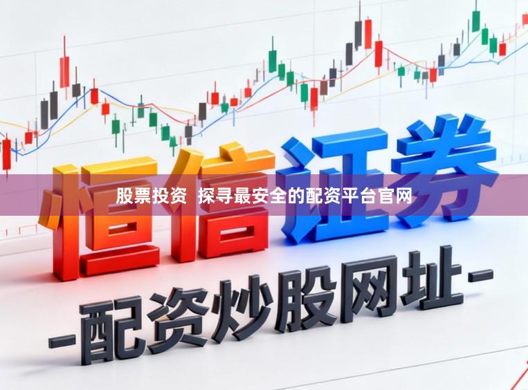 股票投资  探寻最安全的配资平台官网