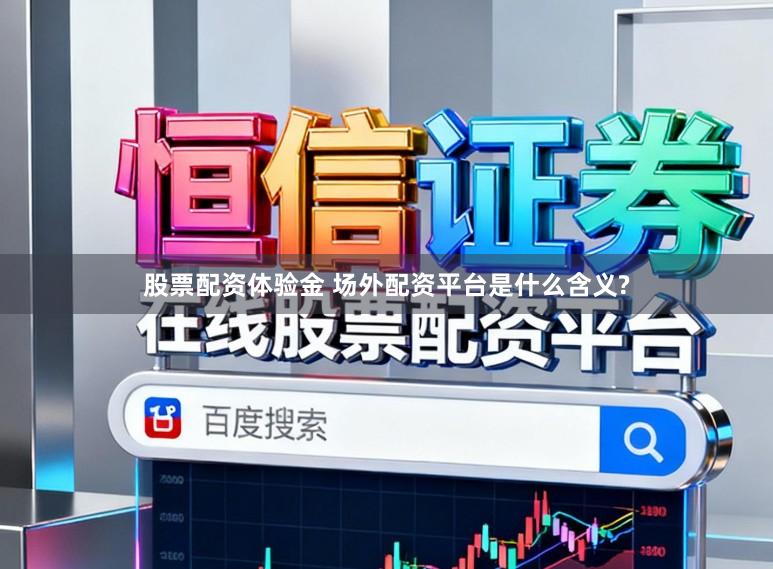 股票配资体验金 场外配资平台是什么含义?