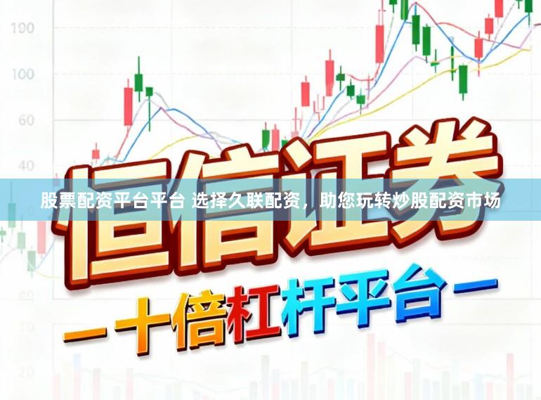 股票配资平台平台 选择久联配资，助您玩转炒股配资市场