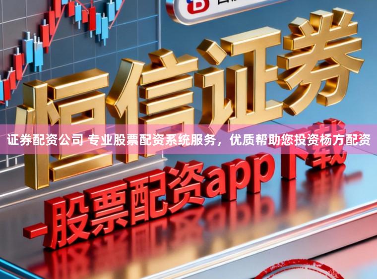 证券配资公司 专业股票配资系统服务，优质帮助您投资杨方配资