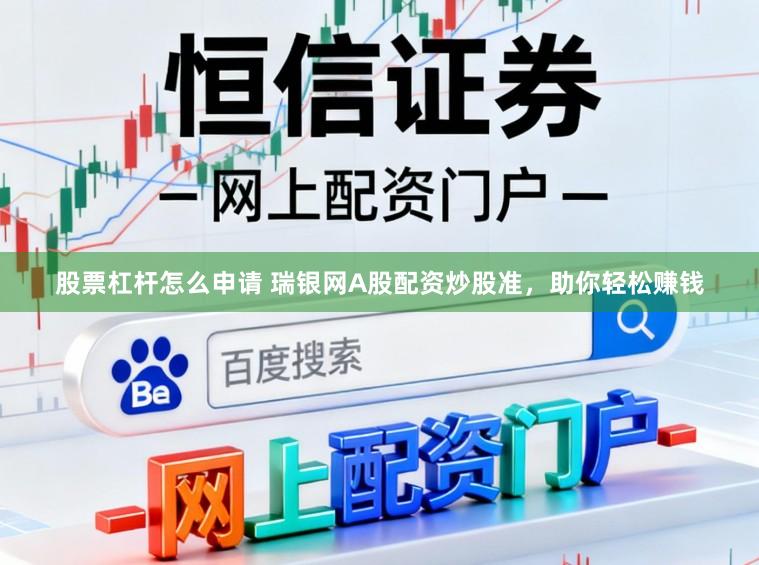 股票杠杆怎么申请 瑞银网A股配资炒股准，助你轻松赚钱