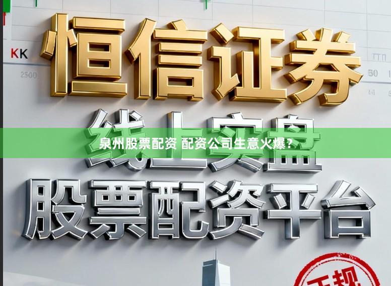 泉州股票配资 配资公司生意火爆？
