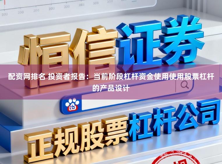 配资网排名 投资者报告：当前阶段杠杆资金使用使用股票杠杆的产品设计
